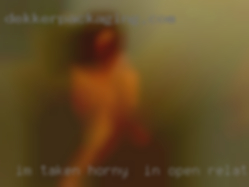 I'm taken horny , in open relationship.