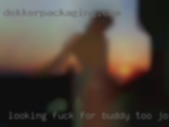 Looking fuck for buddy too join the fun.